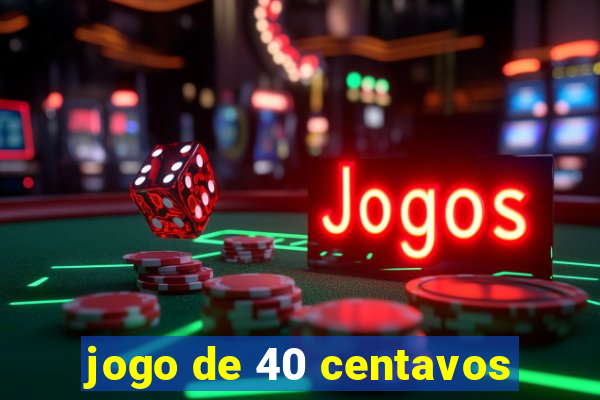 jogo de 40 centavos